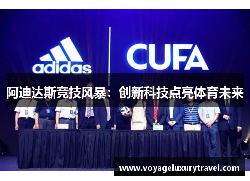 阿迪达斯竞技风暴：创新科技点亮体育未来