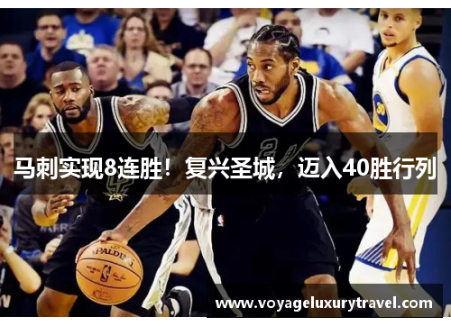 马刺实现8连胜！复兴圣城，迈入40胜行列